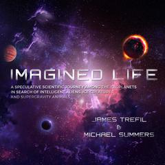 Imagined Life: A Speculative Scientific Journey among the Exoplanets in Search of Intelligent Aliens, Ice Creatures, and Supergravity Animals Audiobook, by James Trefil