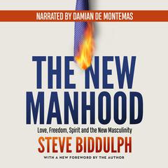 The New Manhood: Love, Freedom, Spirit and the New Masculinity Audiobook, by Steve Biddulph