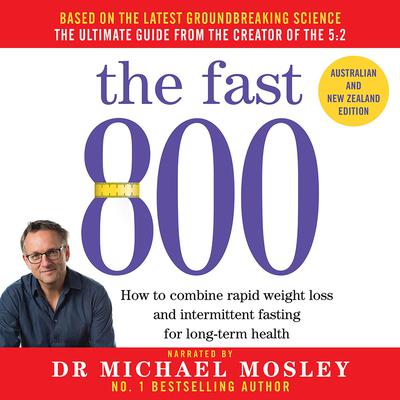 The Fast 800: How to combine rapid weight loss and intermittent fasting for long-term health Audiobook, by Michael Mosley
