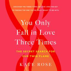 You Only Fall in Love Three Times: The Secret Search for Our Twin Flame Audiobook, by Kate Rose