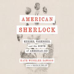 American Sherlock: Murder, Forensics, and the Birth of American CSI Audiobook, by Kate Winkler Dawson