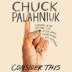 Consider This: Moments in My Writing Life after Which Everything Was Different Audiobook, by Chuck Palahniuk