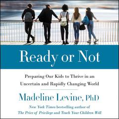 Ready or Not: Preparing Our Kids to Thrive in an Uncertain and Rapidly Changing World Audiobook, by 
