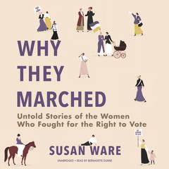 Why They Marched: Untold Stories of the Women Who Fought for the Right to Vote Audiobook, by Susan Ware