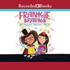 Frankie Sparks and the Talent Show Trick Audiobook, by 