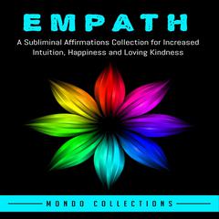 Empath: A Subliminal Affirmations Collection for Increased Intuition, Happiness and Loving Kindness Audiobook, by Mondo Collections