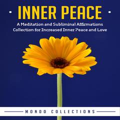 Inner Peace: A Meditation and Subliminal Affirmations Collection for Increased Inner Peace and Love Audiobook, by Mondo Collections