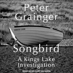 Songbird: A Kings Lake Investigation Audiobook, by Peter Grainger