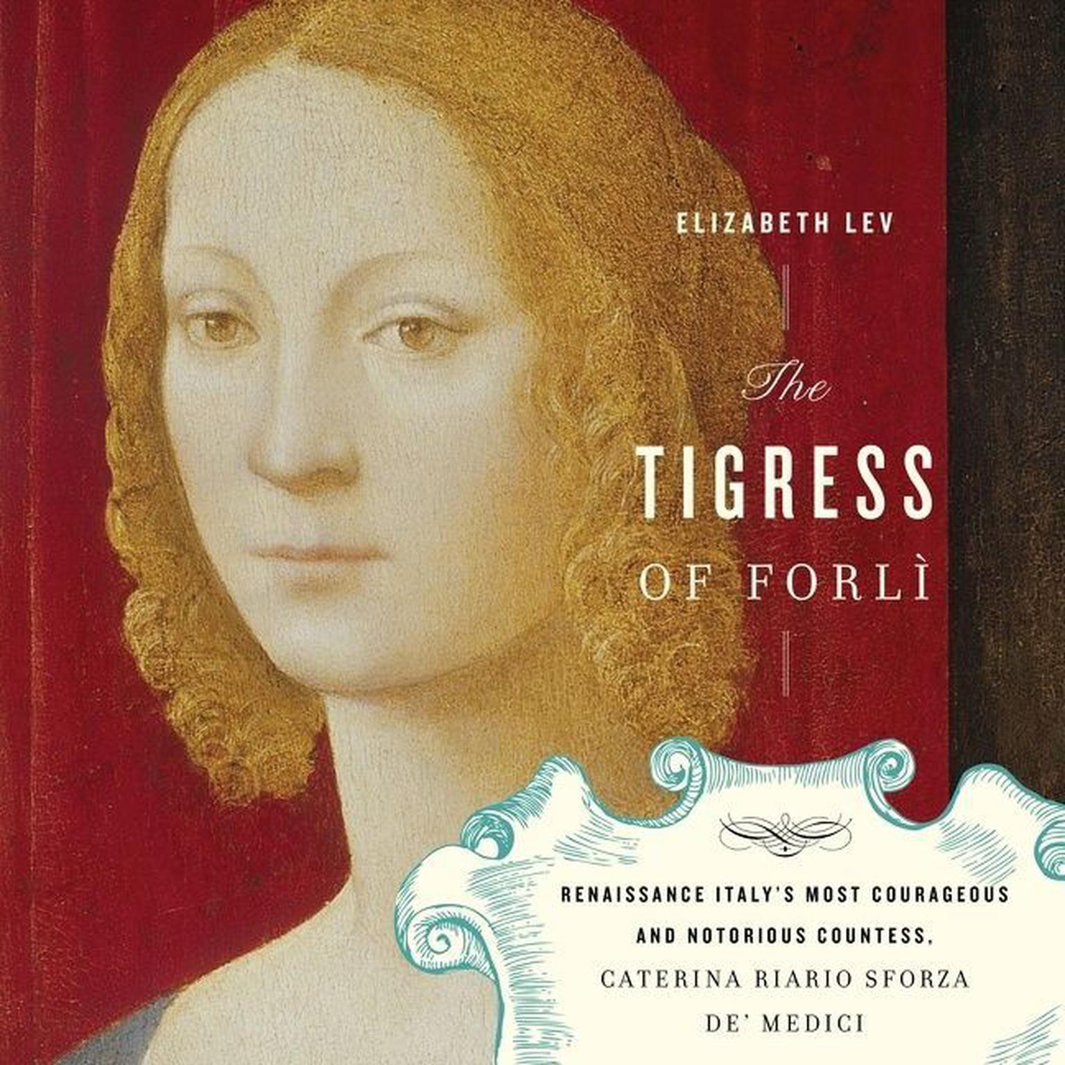 The Tigress Of Forli: Renaissance Italys Most Courageous and Notorious Countess, Caterina Riario Sforza de Medici Audiobook, by Elizabeth Lev