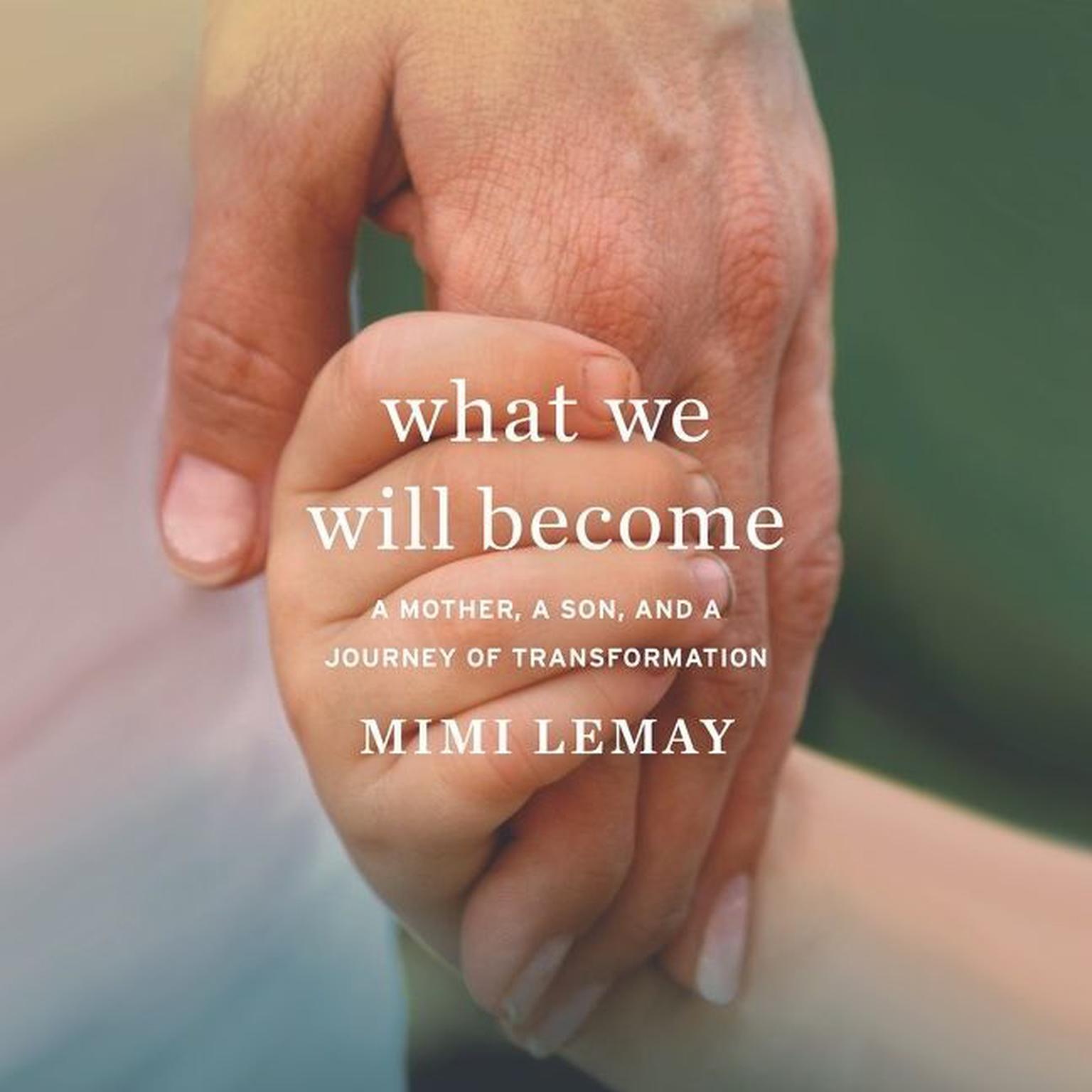 What We Will Become: A Mother, a Son, and a Journey of Transformation Audiobook, by Mimi Lemay