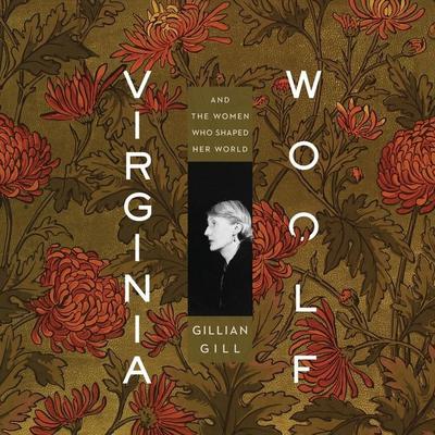 Virginia Woolf: And the Women Who Shaped Her World Audiobook, by Gillian Gill