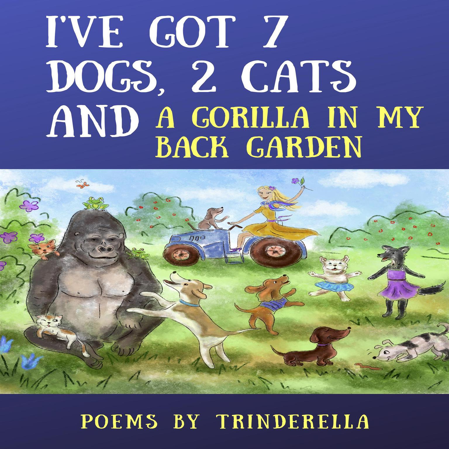 Ive Got 7 Dogs, 2 Cats And A Gorilla In My Back Garden Audiobook, by Trinderella 