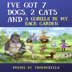 Ive Got 7 Dogs, 2 Cats And A Gorilla In My Back Garden Audiobook, by Trinderella 