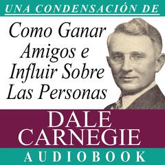 Cómo Ganar Amigos e Influir Sobre las Personas [How to Win Friends and Influence People] Audiobook, by Dale Carnegie 