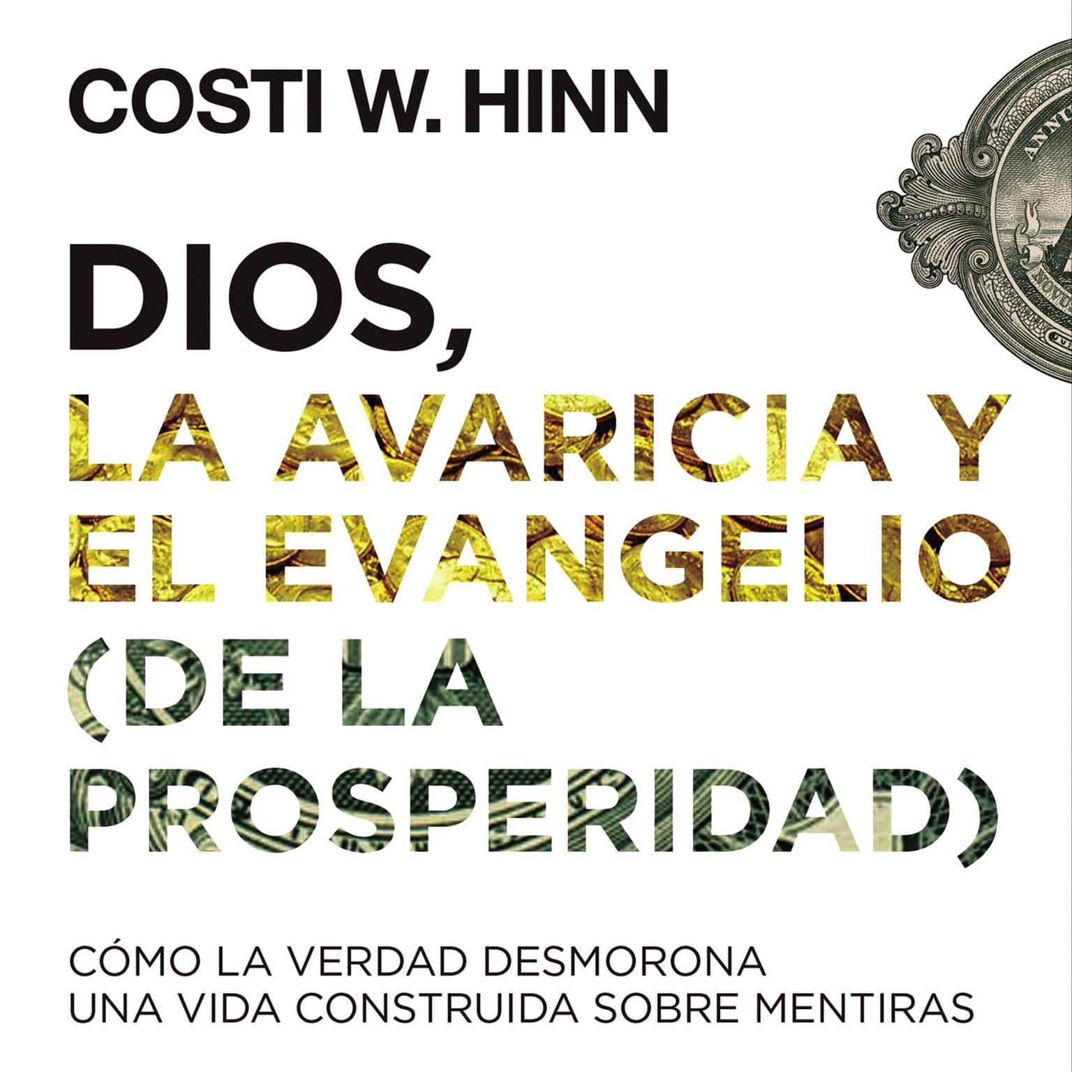 Dios, la avaricia y el Evangelio (de la prosperidad): Cómo la Verdad desmorona una vida construida sobre mentiras Audiobook, by Costi W. Hinn