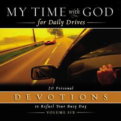 My Time with God for Daily Drives Audio Devotional: Vol. 6: 20 Personal Devotions to Refuel Your Busy Day Audiobook, by Thomas Nelson