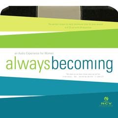 Always Becoming Audio Devotional - New Century Version, NCV: An Audio Experience for Women Audiobook, by Thomas Nelson