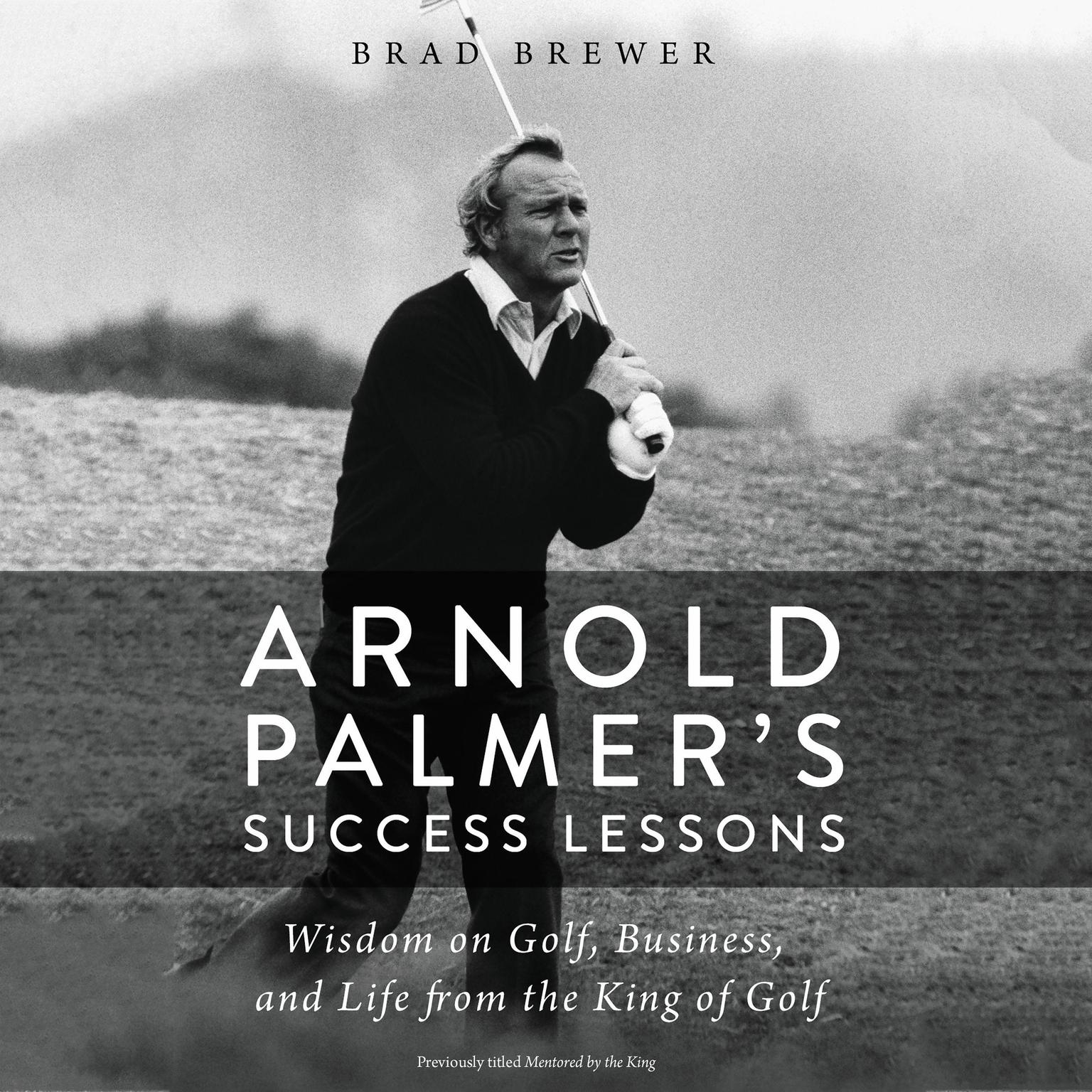 Arnold Palmers Success Lessons: Wisdom on Golf, Business, and Life from the King of Golf Audiobook, by Brad Brewer
