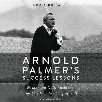Arnold Palmer's Success Lessons: Wisdom on Golf, Business, and Life from the King of Golf Audiobook, by 