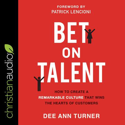 Bet on Talent: How to Create a Remarkable Culture That Wins the Hearts of Customers Audiobook, by Dee Ann Turner