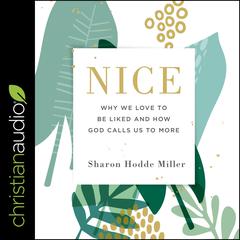 Nice: Why We Love to Be Liked and How God Calls Us to More Audiobook, by Sharon Hodde Miller