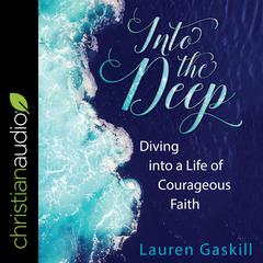 Into the Deep: Diving into a Life of Courageous Faith Audiobook, by Lauren Gaskill