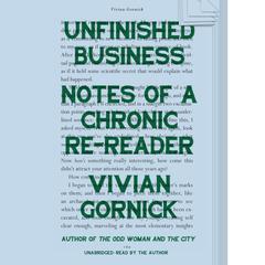 Unfinished Business: Notes of a Chronic Re-reader Audiobook, by Vivian Gornick