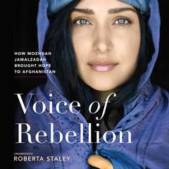 Voice of Rebellion: How Mozhdah Jamalzadah Brought Hope to Afghanistan Audiobook, by Roberta Staley
