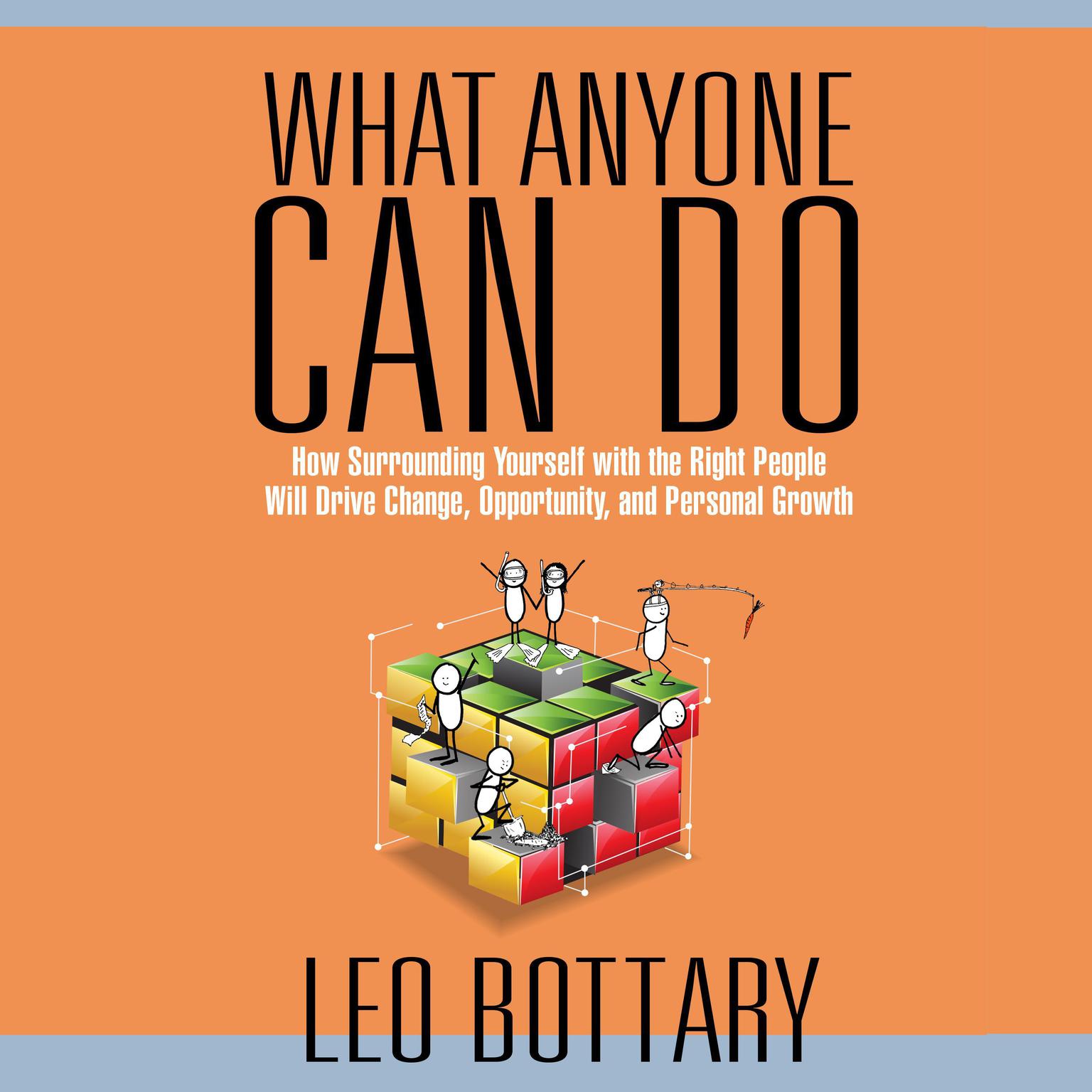 What Anyone Can Do: How Surrounding Yourself with the Right People Will Drive Change, Opportunity, and Personal Growth Audiobook, by Leo Bottary