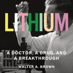Lithium: A Doctor, a Drug, and a Breakthrough Audiobook, by Walter A. Brown