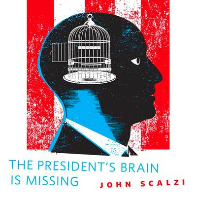 The Presidents Brain is Missing: A Tor.Com Original Audiobook, by John Scalzi
