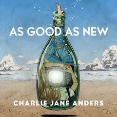 As Good as New: A Tor.Com Original Audiobook, by Charlie Jane Anders