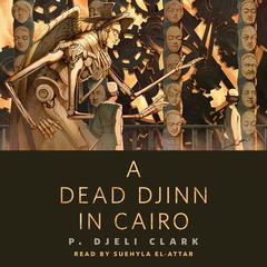 A Dead Djinn in Cairo: A Tor.Com Original Audiobook, by P. Djèli Clark