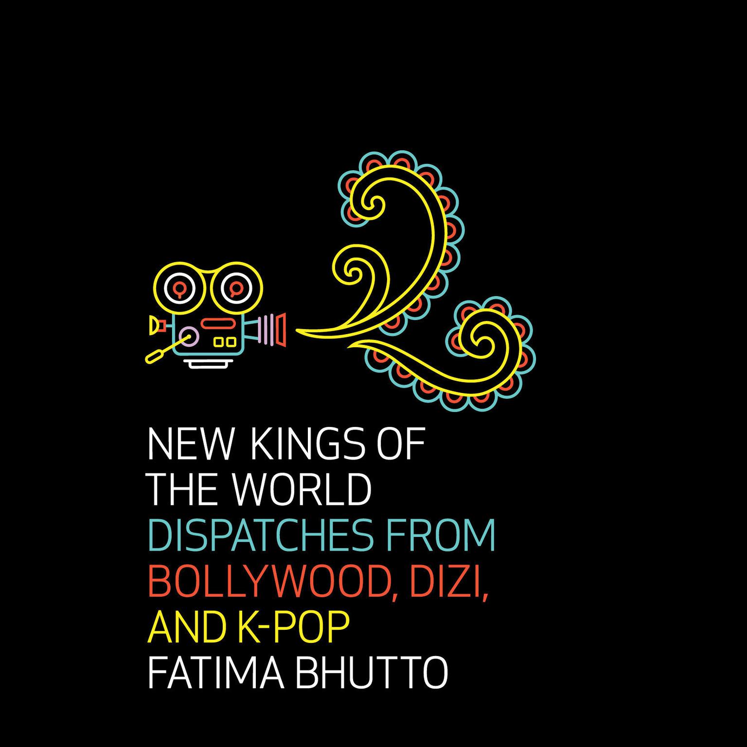 New Kings of the World: Dispatches from Bollywood, Dizi, and K-Pop Audiobook, by Fatima Bhutto