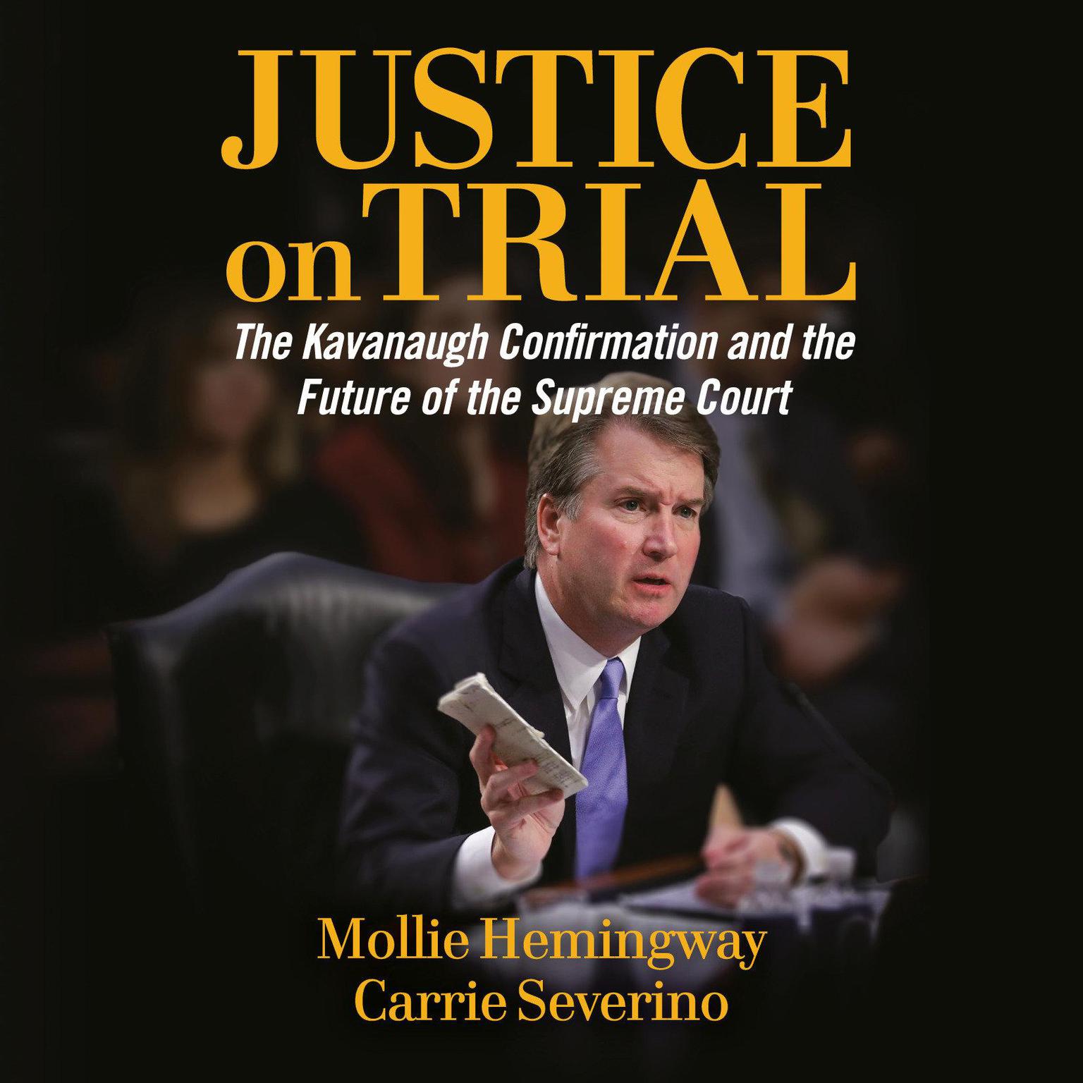 Justice on Trial: The Kavanaugh Confirmation and the Future of the Supreme Court Audiobook, by Carrie Severino