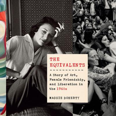 The Equivalents: A Story of Art, Female Friendship, and Liberation in the 1960s Audiobook, by Maggie Doherty