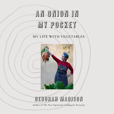 An Onion in My Pocket: My Life with Vegetables Audiobook, by Deborah Madison