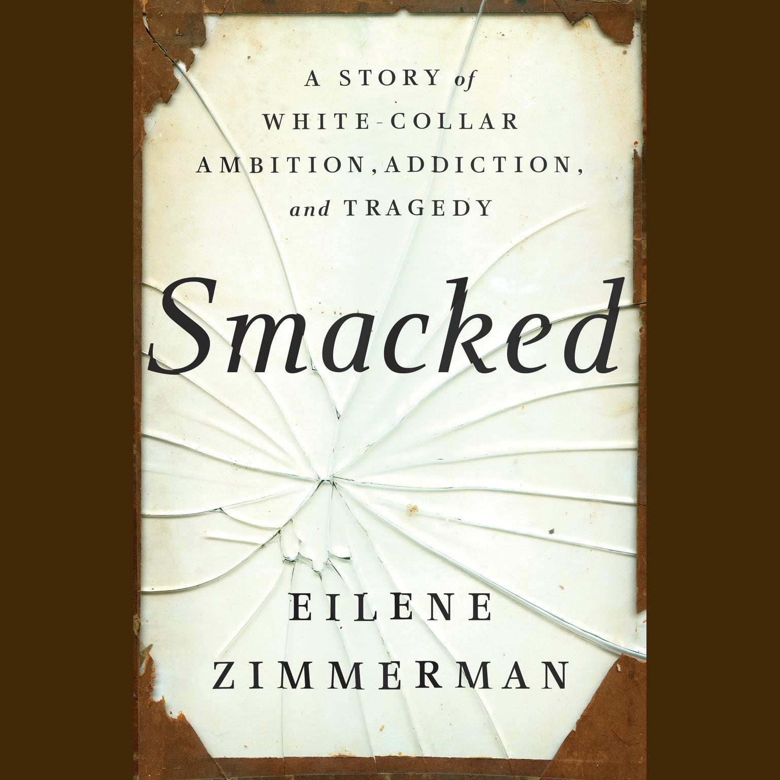 Smacked: A Story of White-Collar Ambition, Addiction, and Tragedy Audiobook, by Eilene Zimmerman