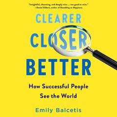 Clearer, Closer, Better: How Successful People See the World Audiobook, by Emily Balcetis