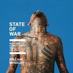 State of War: MS-13 and El Salvadors World of Violence Audiobook, by William Wheeler