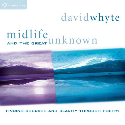 Midlife and the Great Unknown: Finding Courage and Clarity Through Poetry Audibook, by David Whyte
