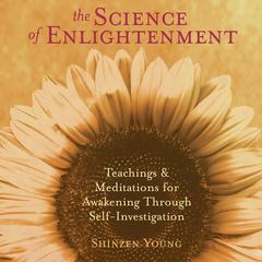 The Science of Enlightenment: Teachings and Meditations for Awakening Through Self-Investigation Audibook, by Shinzen Young