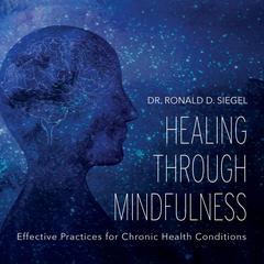 Healing Through Mindfulness: Effective Practices for Chronic Health Conditions Audibook, by Ronald Siegel