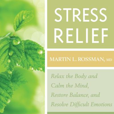 Stress Relief: Relax the Body and Calm the Mind, Restore Balance, Resolve Difficult Situations Audibook, by Martin Rossman