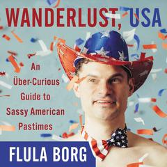 Wanderlust, USA: An uber-Curious Guide to Sassy American Pastimes Audiobook, by Flula Borg