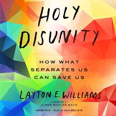 Holy Disunity: How What Separates Us Can Save Us Audiobook, by Layton E. Williams