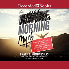 The Morning Myth: How Every Night Owl Can Become More Productive, Successful, Happier, and Healthier Audiobook, by Frank J. Rumbauskas