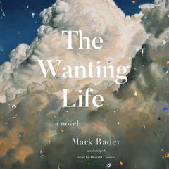 The Wanting Life: A Novel Audiobook, by Mark Rader