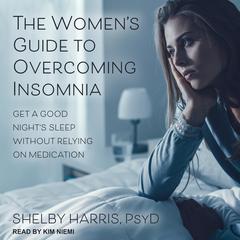 The Womens Guide to Overcoming Insomnia: Get a Good Nights Sleep Without Relying on Medication Audiobook, by Shelby Harris