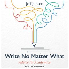 Write No Matter What: Advice for Academics Audiobook, by Joli Jensen
